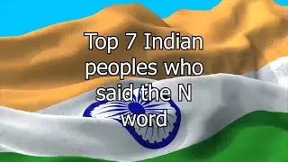 Top 7 Indian people who said the N word