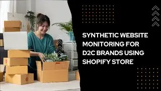 End User Synthetic Website Monitoring for D2C Brands using Shopify store