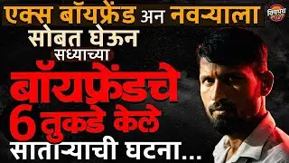 Satara Crime : एक्स बॉयफ्रेंड अन नवऱ्याला सोबत घेऊन बॉयफ्रेंडचे 6 तुकडे केले | Vishaych Bhari