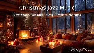 Christmas Jazz Music | New Year’s Eve Chill | Cozy Fireplace Melodies