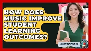 How Does Music Improve Student Learning Outcomes? - Aspiring Teacher Guide
