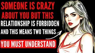 Someone Is CRAZY About You… But This Relationship Is Forbidden. And This Means Two Things