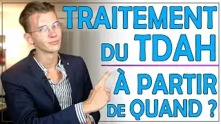 A PARTIR DE QUAND PEUT-ON TRAITER LE TDAH