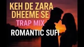 Keh De Zara Dheeme Se (Trap Mix) | Romantic Sufi Trap | Heartfelt Indian Love Vibes 2025