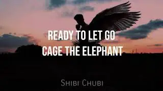 Ready to let go &bull; Cage The Elephant | Lyrics