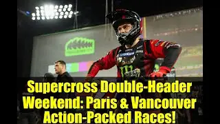 Supercross Double-Header Weekend: Paris & Vancouver Action-Packed Races!