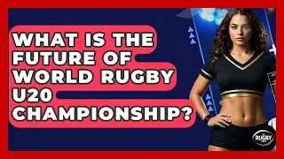 What Is The Future Of World Rugby U20 Championship? - The Rugby Pros