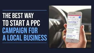 The Best Way To Start A PPC Campaign For A Local Business