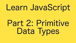 Learn JavaScript Basics Tutorial (Part 2) - Primitive Data Types