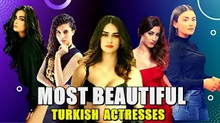 List of Top 15 Most Beautiful Turkish actresses of 2022