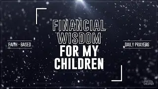 Financial Wisdom for My Children | Daily Morning Prayer