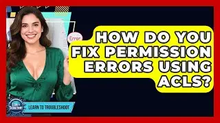 How Do You Fix Permission Errors Using ACLs? - Learn To Troubleshoot