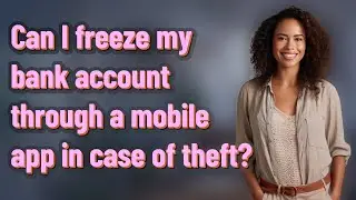 Can I freeze my bank account through a mobile app in case of theft?