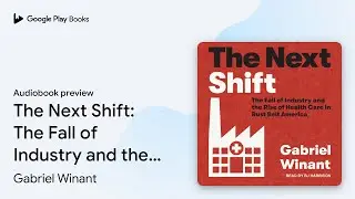 The Next Shift: The Fall of Industry and the&hellip; by Gabriel Winant &middot; Audiobook preview