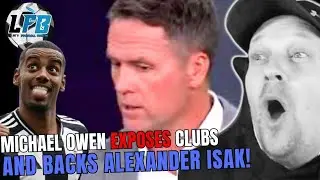 MICHAEL OWEN Doesnt HOLD BACK! & Exposes Football Clubs Conduct During Transfers & Alexander Isak
