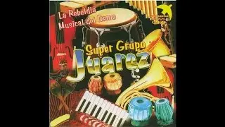 Super Grupo Juarez - La Rebeldia Musical del Ritmo