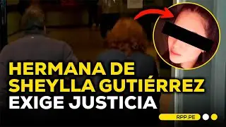 Hermana de Sheylla Gutiérrez pide justicia y apoyo para repatriar su cuerpo #ADNRPP | ENTREVISTA