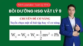 Vật Lý 9 Nâng Cao | Tuyển chọn một số bài động năng, thế năng, cơ năng hay và quan trọng