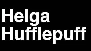 How to Pronounce Helga Hufflepuff Hogwarts Harry Potter Books Movies Cast Characters Runforthecube