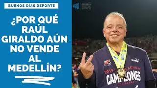 ¿Por qué Raúl Giraldo aún no ha vendido a Independiente Medellín? - Entrevista presidente DIM