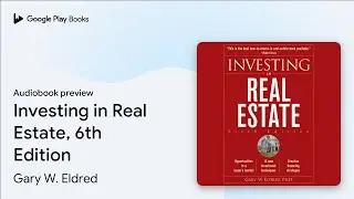 Investing in Real Estate, 6th Edition by Gary W. Eldred &middot; Audiobook preview
