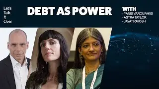 LTIO#5 Debt as Power (with Yanis Varoufakis, Astra Taylor, Jayati Ghosh and Frank Barat)