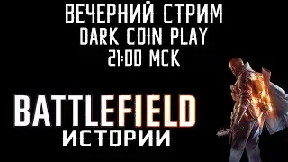 Проходим Battlefield. Истории. Часть 3. Вечерний стрим. dark coin play.