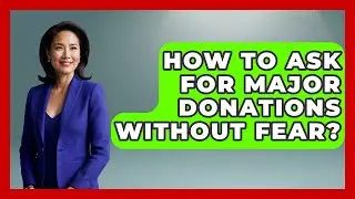 How To Ask For Major Donations Without Fear? - Your Campaign Coach