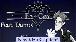 Re:Cast ~ Discussing the new KHuX Update! [Feat. Damo] - Episode 5