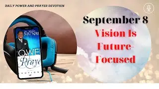 September 8 - Vision Is Future Focused - 🙏  POWER PRAYER By Dr. Myles Munroe