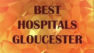 Best Hospitals in Gloucester, United Kingdom