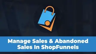 How to Manage Sales & Abandoned Sales in ShopFunnels