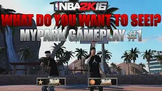 WHAT DO YOU WANT TO SEE!? - (NBA 2K16 MyPark Gameplay #1)