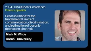 2024 LIDS Student Conference: Mark M. Wilde (Cornell University)