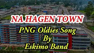 Na Hagen Town - Eskimo Band (Best PNG Oldies Music)