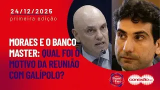 Moraes e o Banco Master: qual foi o motivo da reunião com Galípolo? | Conexão BdF - 1ª Edição