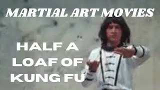 MARTIAL ART MOVIES...Half a Loaf of Kung Fu.