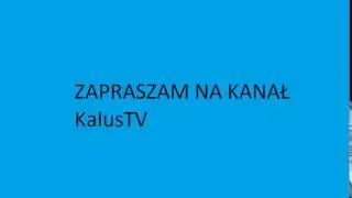 zapraszam na kANAŁ KalusTV