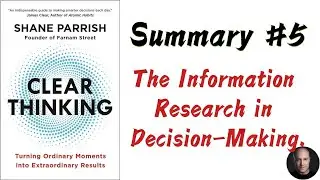 Clear Thinking | Shane Parrish | #5 Summary | The Information Research in Decision-Making.