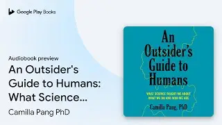 An Outsider's Guide to Humans: What Science&hellip; by Camilla Pang PhD &middot; Audiobook preview