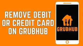 How To Remove Debit Or Credit Card On Grubhub App? (2024)