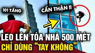 DÙNG TAY KHÔNG leo toà tháp 101 tầng, người đàn ông khiến cả thế giới HỒI HỘP dõi theo | Tin 3 Phút