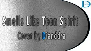 Smells Like Teen Spirit Cover by Dianddra