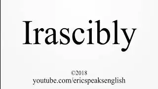 How to Pronounce Irascibly