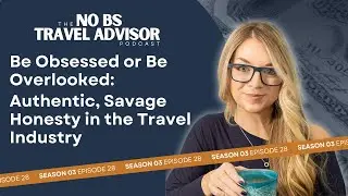 Be Obsessed or Be Overlooked: Authentic, Savage Honesty in the Travel Industry