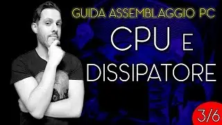 COME ASSEMBLARE IL PC - INSTALLARE CPU E DISSIPATORE