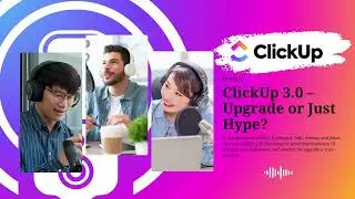 ClickUp Unplugged - Ep. 2: ClickUp 3.0 &ndash; Upgrade or Just Hype?
