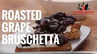 Roasted Grape Bruschetta | Everyday Gourmet S6 EP10