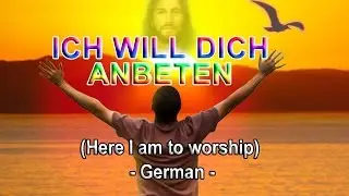 ICH WILL DICH ANBETEN (Here I am to Worship - German)