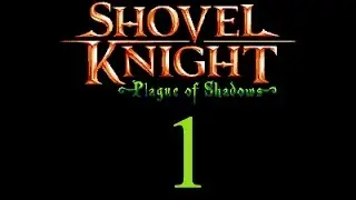 Shovel Knight: Plague of Shadows part 1- I Fucking Suck